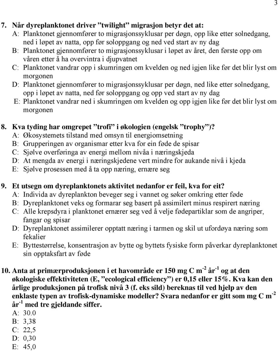 ned igjen like før det blir lyst om morgonen D: Planktonet gjennomfører to migrasjonssyklusar per døgn, ned like etter solnedgang, opp i løpet av natta, ned før soloppgang og opp ved start av ny dag