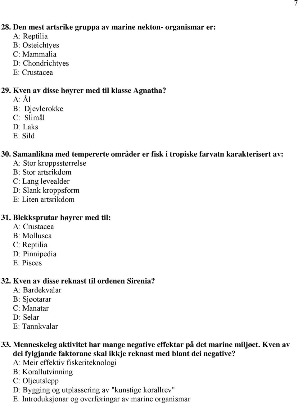 Samanlikna med tempererte områder er fisk i tropiske farvatn karakterisert av: A: Stor kroppsstørrelse B: Stor artsrikdom C: Lang levealder D: Slank kroppsform E: Liten artsrikdom 31.