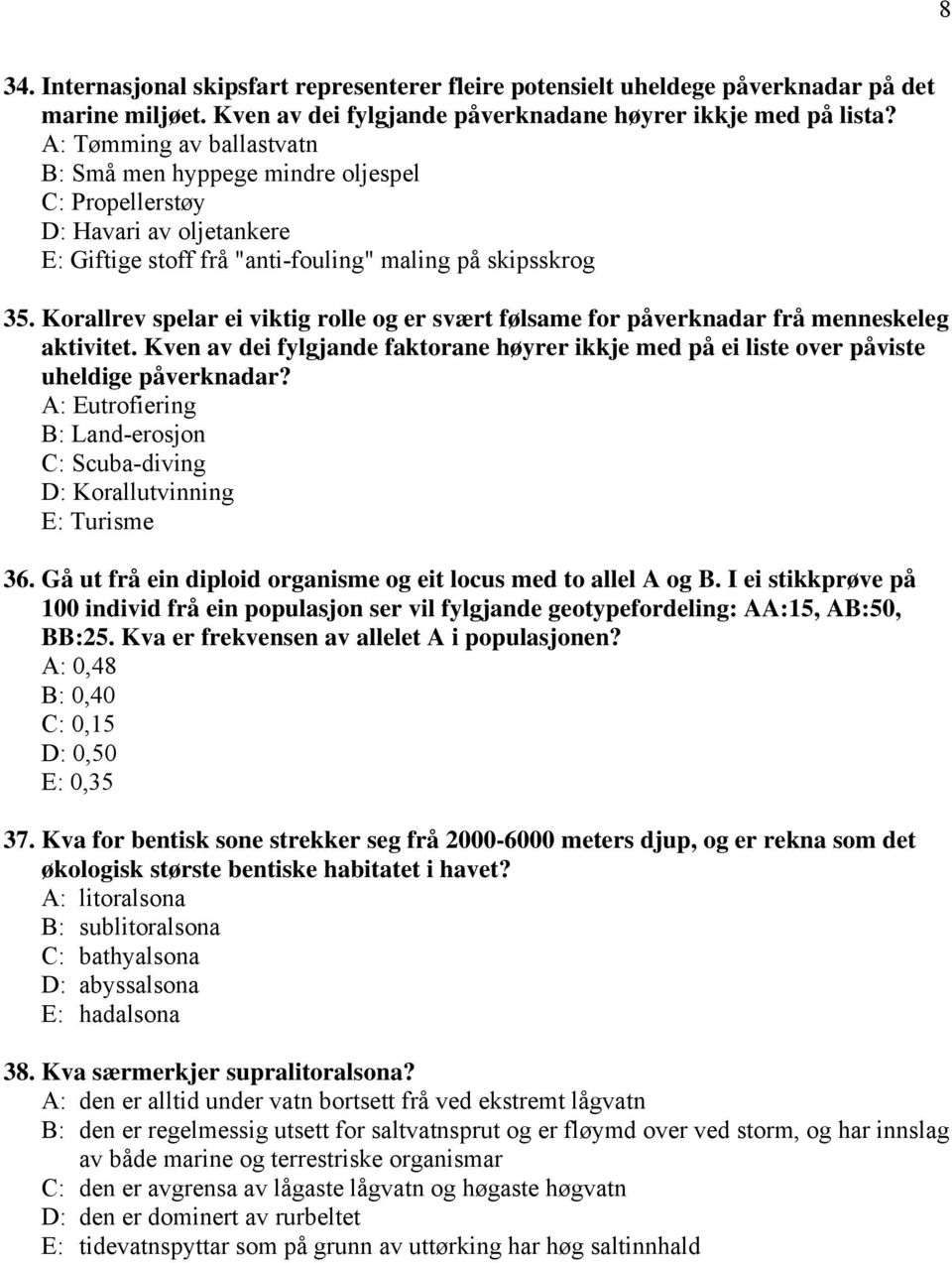 Korallrev spelar ei viktig rolle og er svært følsame for påverknadar frå menneskeleg aktivitet. Kven av dei fylgjande faktorane høyrer ikkje med på ei liste over påviste uheldige påverknadar?