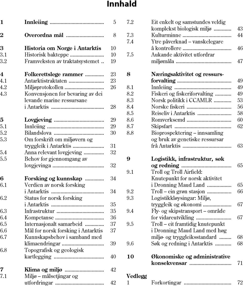 3 Om forskrift om miljøvern og tryggleik i Antarktis... 31 5.4 Anna relevant lovgjeving... 32 5.5 Behov for gjennomgang av lovgjevinga... 32 6 Forsking og kunnskap... 34 6.