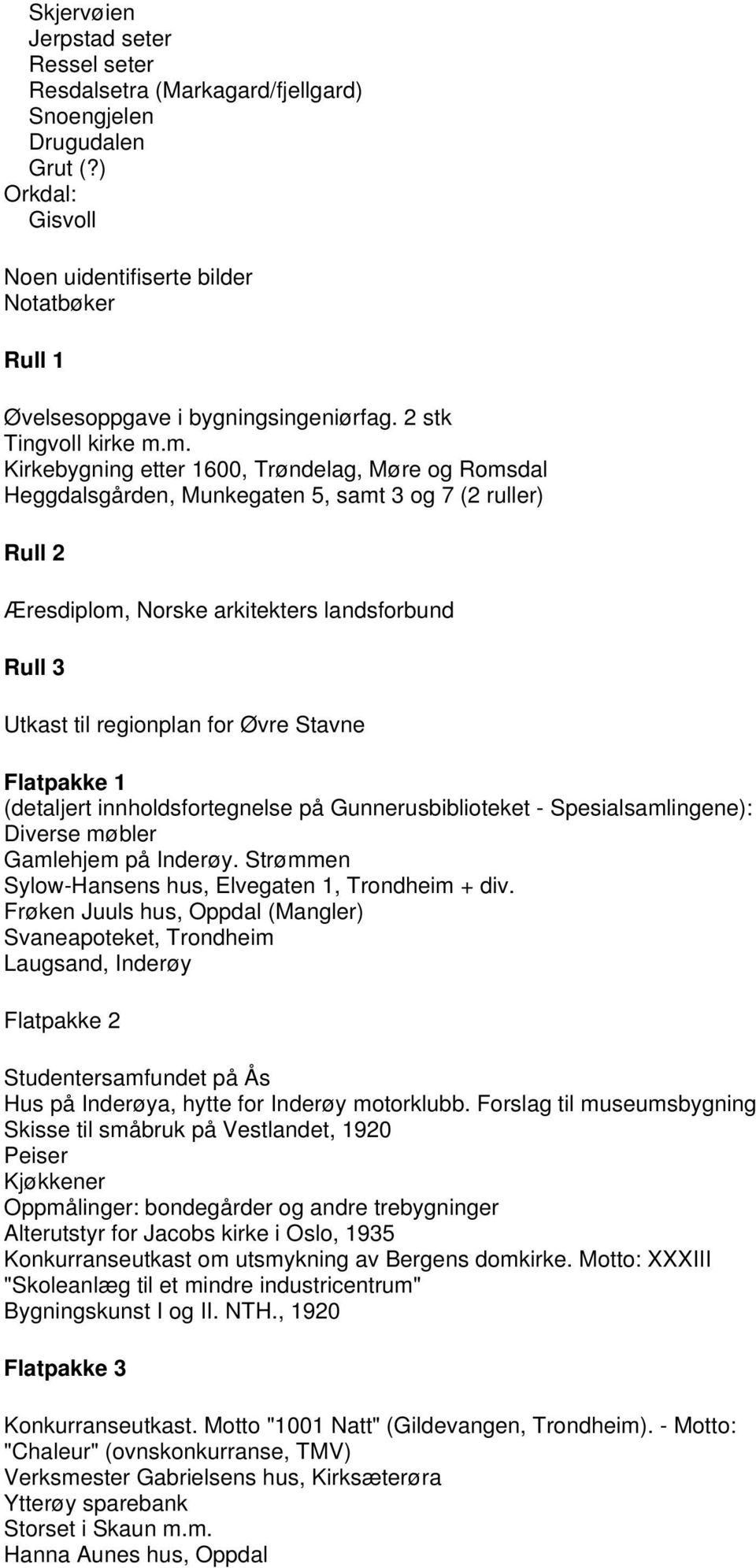 m. Kirkebygning etter 1600, Trøndelag, Møre og Romsdal Heggdalsgården, Munkegaten 5, samt 3 og 7 (2 ruller) Rull 2 Æresdiplom, Norske arkitekters landsforbund Rull 3 Utkast til regionplan for Øvre