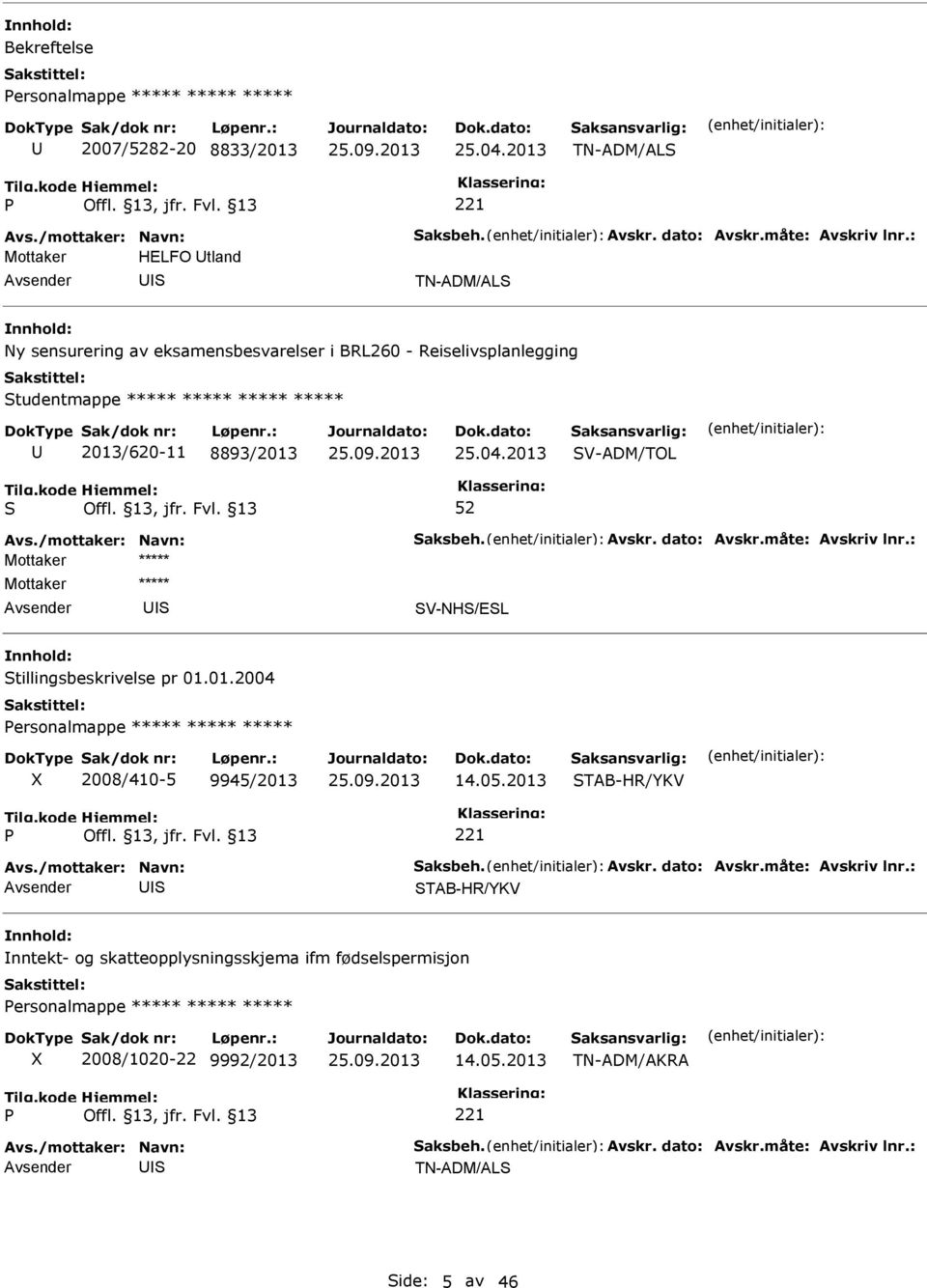 ***** ***** ***** 2013/620-11 8893/2013 25.04.2013 V-ADM/TOL V-NH/EL tillingsbeskrivelse pr 01.01.2004 ersonalmappe ***** ***** ***** 2008/410-5 9945/2013 14.