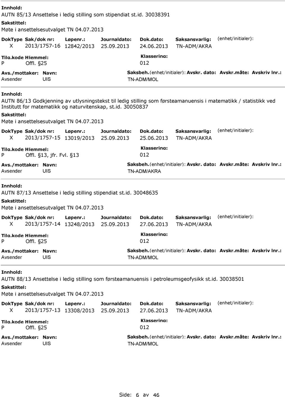 30050837 Møte i ansettelsesutvalget TN 04.07.2013 2013/1757-15 13019/2013 25.06.2013 ATN 87/13 Ansettelse i ledig stilling stipendiat st.id. 30048635 Møte i ansettelsesutvalget TN 04.07.2013 2013/1757-14 13248/2013 27.