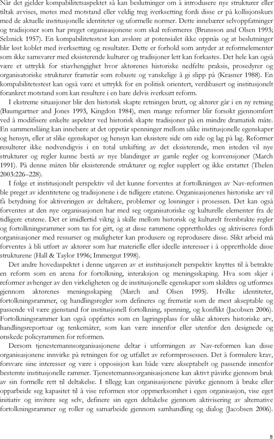 Dette innebærer selvoppfatninger og tradisjoner som har preget organisasjonene som skal reformeres (Brunsson and Olsen 1993; Selznick 1957).