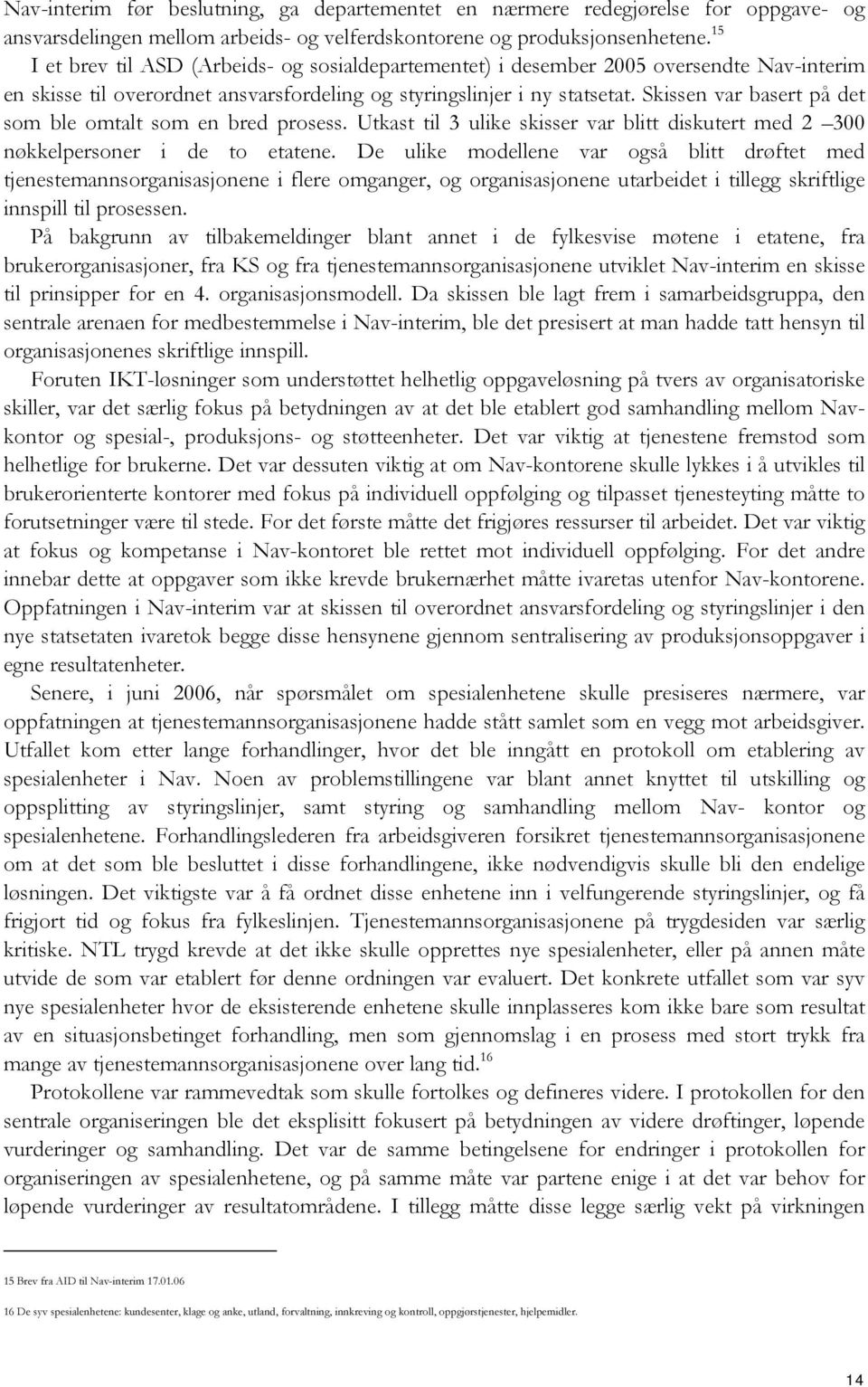 Skissen var basert på det som ble omtalt som en bred prosess. Utkast til 3 ulike skisser var blitt diskutert med 2 300 nøkkelpersoner i de to etatene.