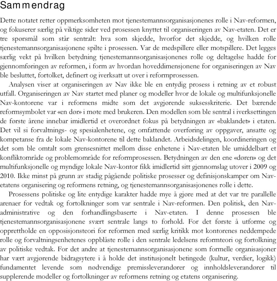 Det legges særlig vekt på hvilken betydning tjenestemannsorganisasjonenes rolle og deltagelse hadde for gjennomføringen av reformen, i form av hvordan hoveddimensjonene for organiseringen av Nav ble