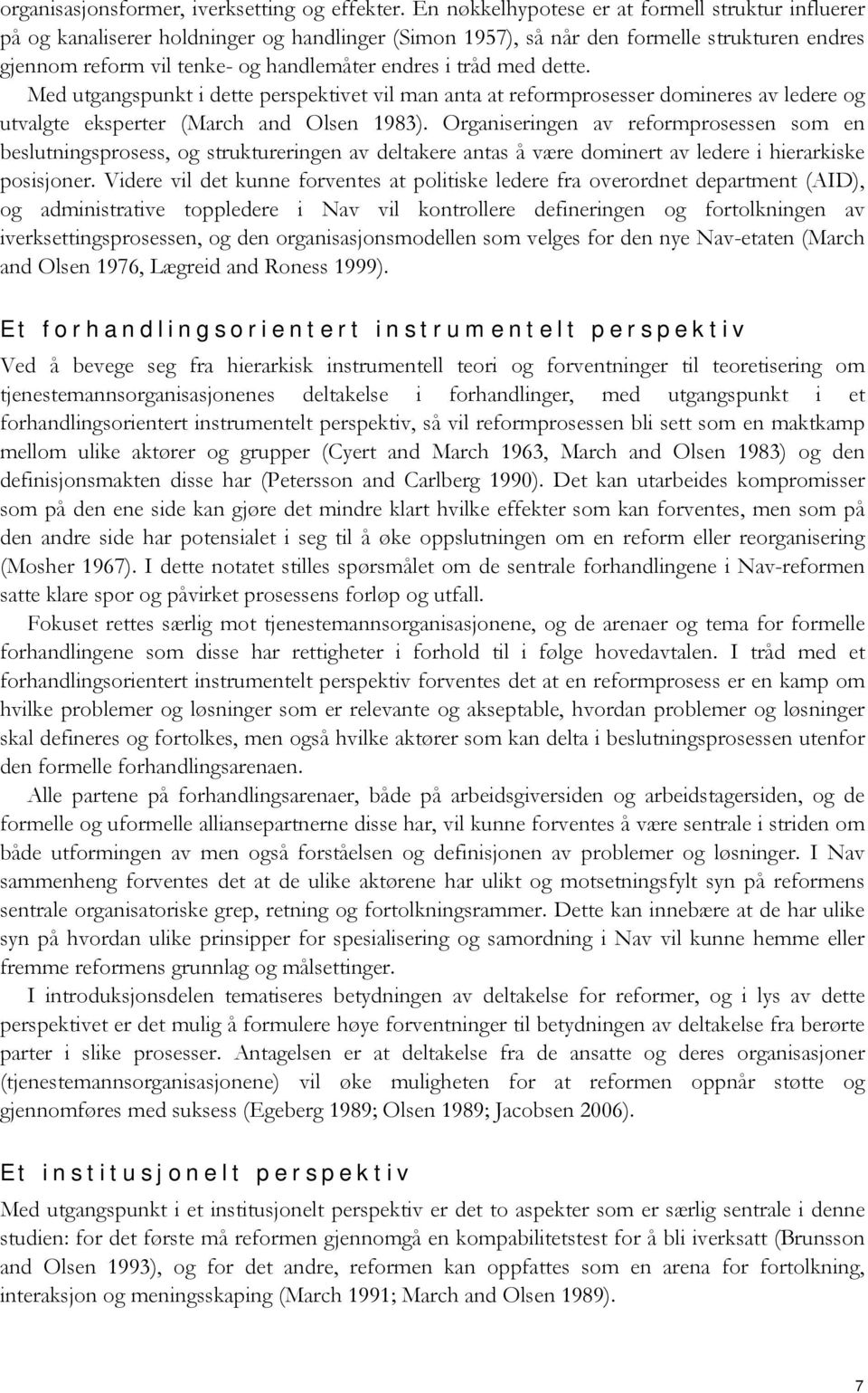 tråd med dette. Med utgangspunkt i dette perspektivet vil man anta at reformprosesser domineres av ledere og utvalgte eksperter (March and Olsen 1983).