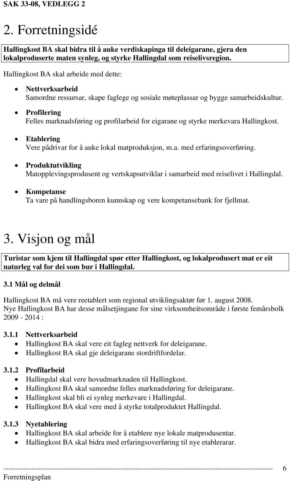 Profilering Felles marknadsføring og profilarbeid for eigarane og styrke merkevara Hallingkost. Etablering Vere pådrivar for å auke lokal matproduksjon, m.a. med erfaringsoverføring.