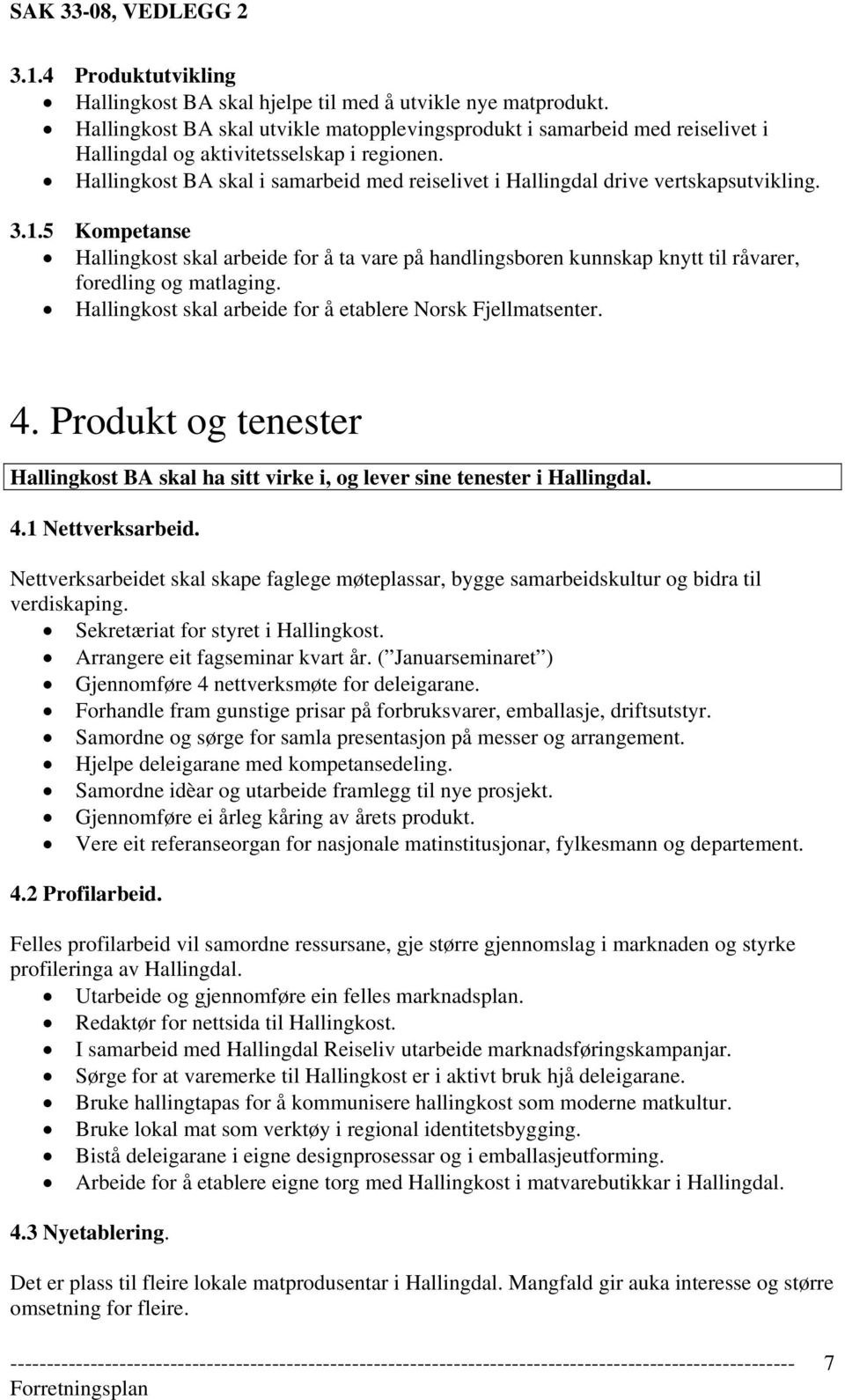 Hallingkost BA skal i samarbeid med reiselivet i Hallingdal drive vertskapsutvikling. 3.1.