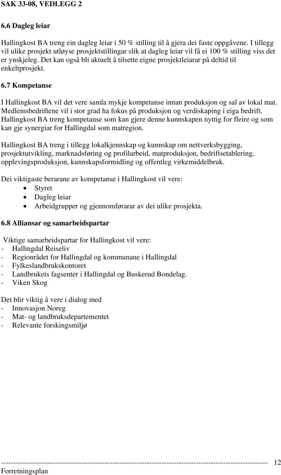 Det kan også bli aktuelt å tilsette eigne prosjektleiarar på deltid til enkeltprosjekt. 6.7 Kompetanse I Hallingkost BA vil det vere samla mykje kompetanse innan produksjon og sal av lokal mat.