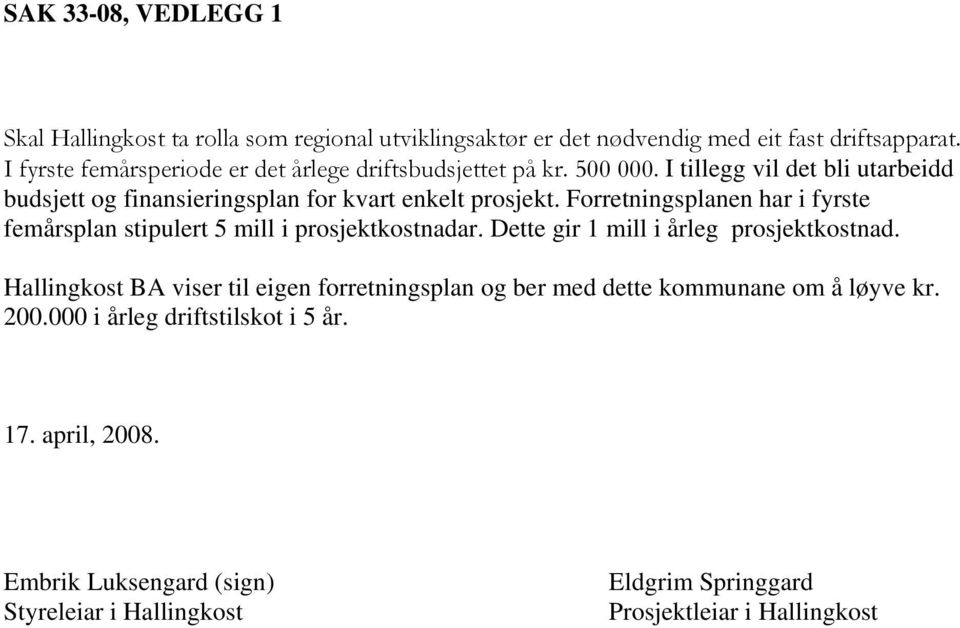 I tillegg vil det bli utarbeidd budsjett og finansieringsplan for kvart enkelt prosjekt. en har i fyrste femårsplan stipulert 5 mill i prosjektkostnadar.