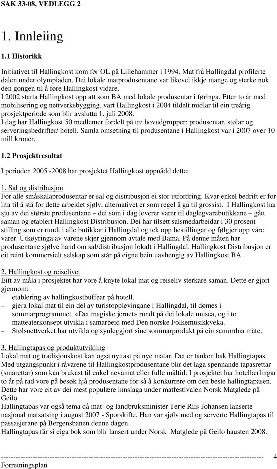 Etter to år med mobilisering og nettverksbygging, vart Hallingkost i 2004 tildelt midlar til ein treårig prosjektperiode som blir avslutta 1. juli 2008.