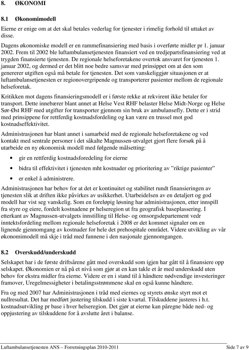 Frem til 2002 ble luftambulansetjenesten finansiert ved en tredjepartsfinansiering ved at trygden finansierte tjenesten. De regionale helseforetakene overtok ansvaret for tjenesten 1.