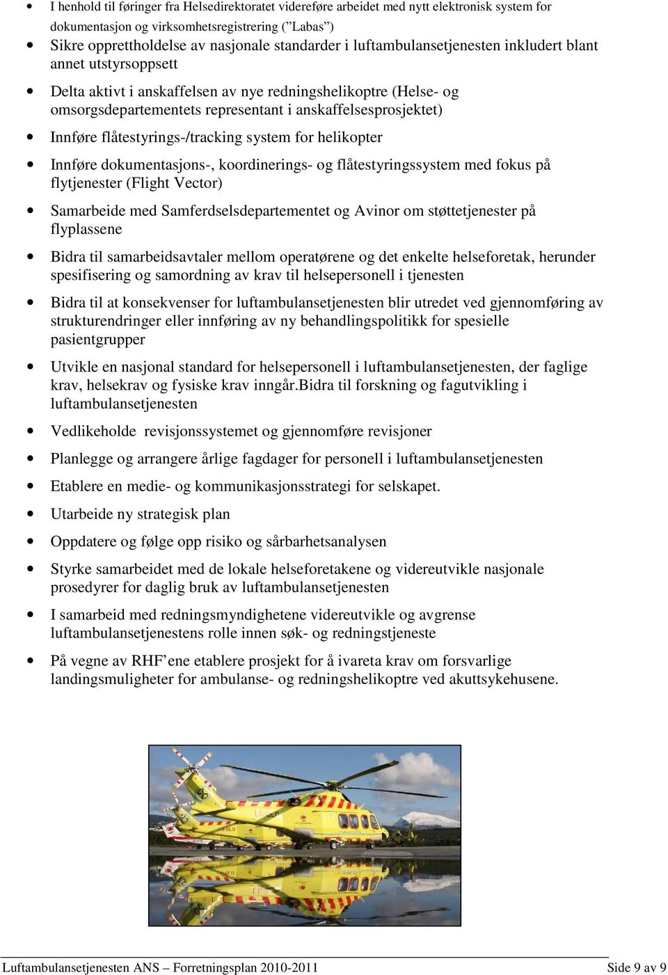 flåtestyrings-/tracking system for helikopter Innføre dokumentasjons-, koordinerings- og flåtestyringssystem med fokus på flytjenester (Flight Vector) Samarbeide med Samferdselsdepartementet og