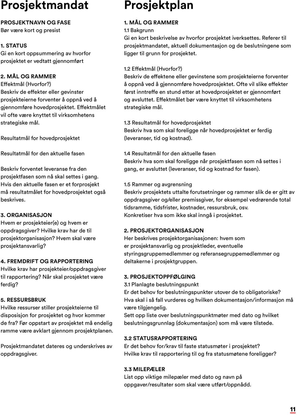 Resultatmål for hovedprosjektet Resultatmål for den aktuelle fasen Beskriv forventet leveranse fra den prosjektfasen som nå skal settes i gang.