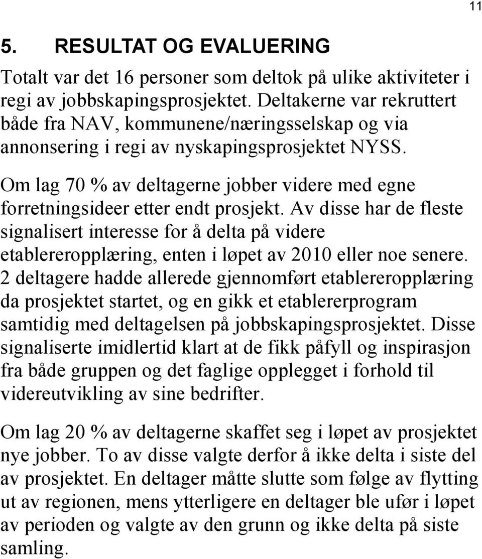 Om lag 70 % av deltagerne jobber videre med egne forretningsideer etter endt prosjekt.