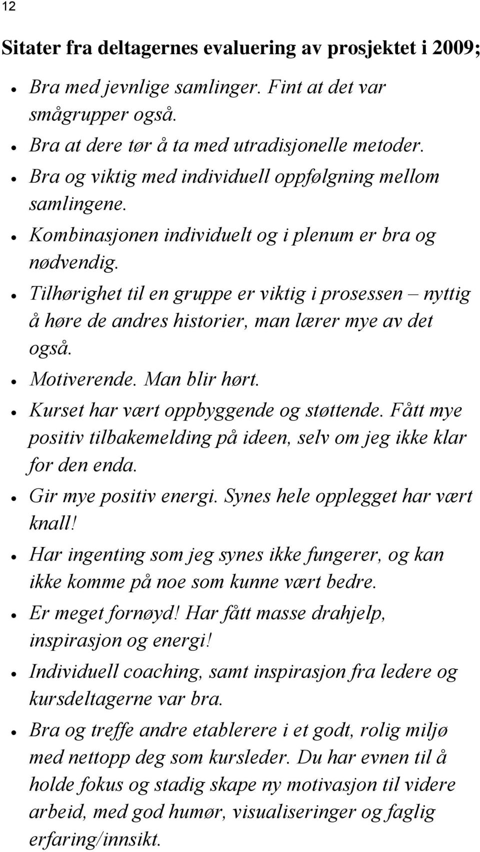 Tilhørighet til en gruppe er viktig i prosessen nyttig å høre de andres historier, man lærer mye av det også. Motiverende. Man blir hørt. Kurset har vært oppbyggende og støttende.