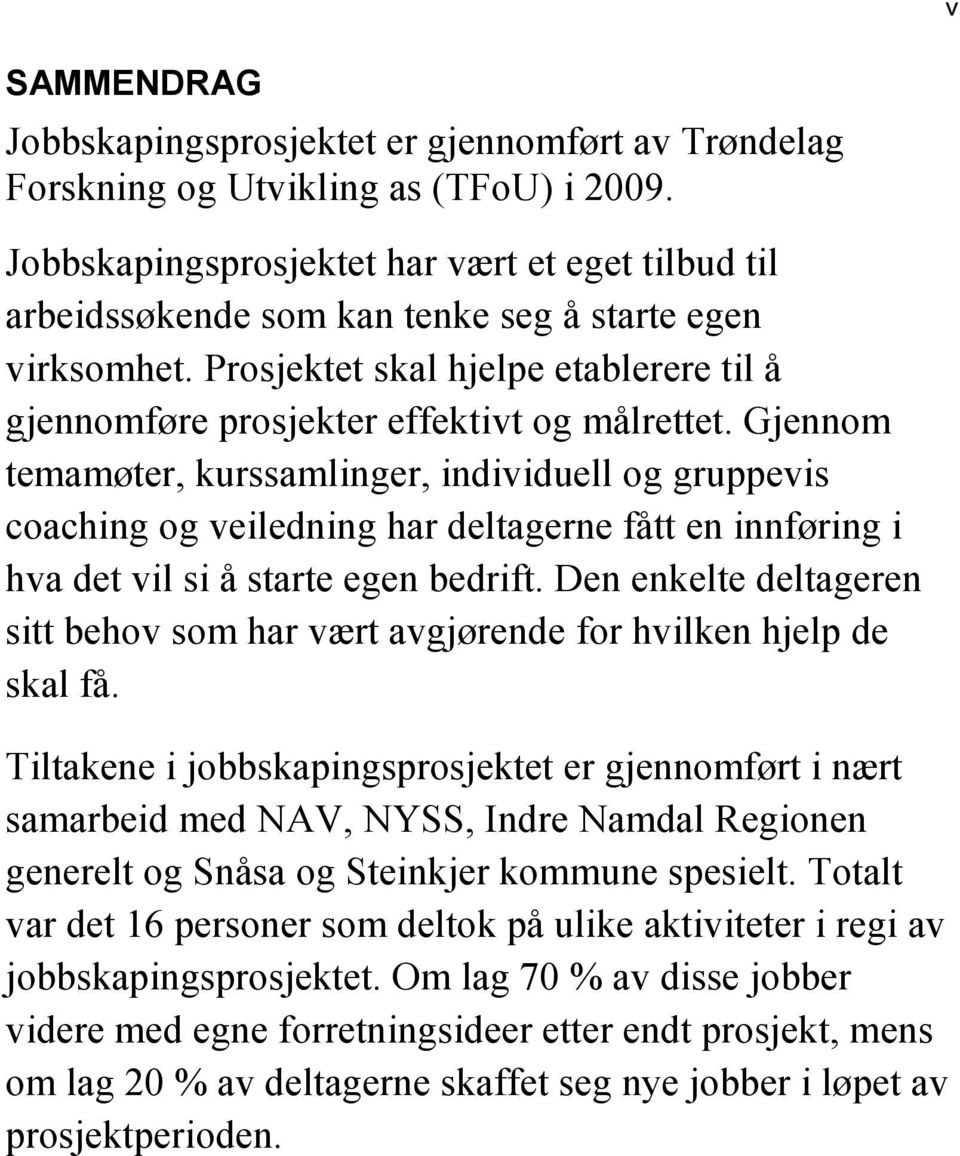 Gjennom temamøter, kurssamlinger, individuell og gruppevis coaching og veiledning har deltagerne fått en innføring i hva det vil si å starte egen bedrift.