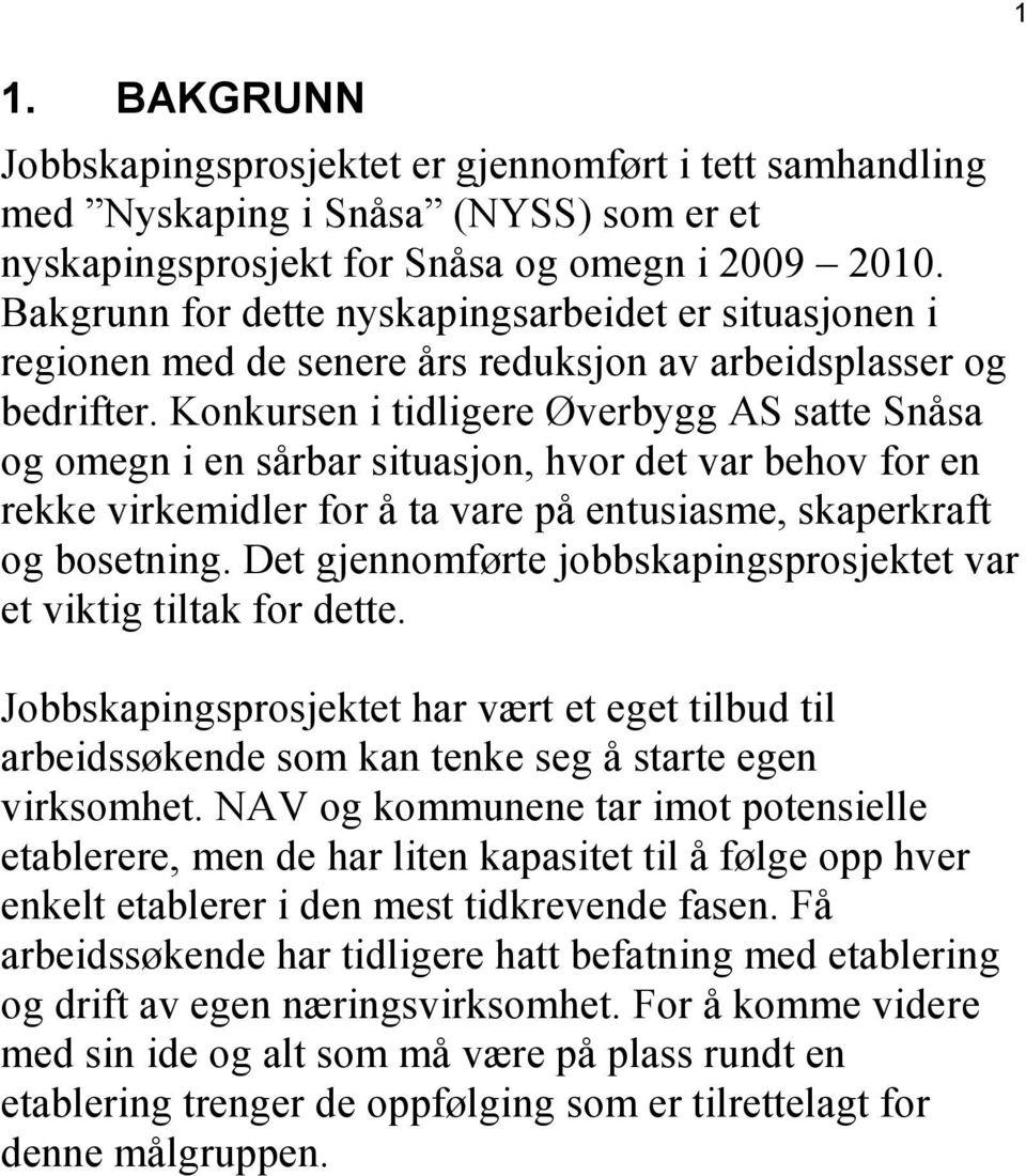 Konkursen i tidligere Øverbygg AS satte Snåsa og omegn i en sårbar situasjon, hvor det var behov for en rekke virkemidler for å ta vare på entusiasme, skaperkraft og bosetning.