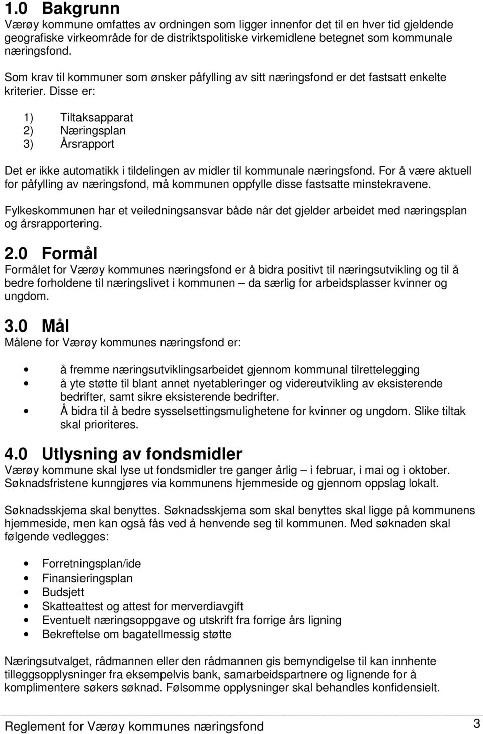 Disse er: 1) Tiltaksapparat 2) Næringsplan 3) Årsrapport Det er ikke automatikk i tildelingen av midler til kommunale næringsfond.