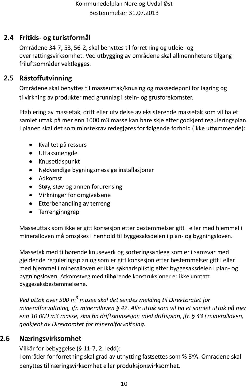 5 Råstoffutvinning Områdene skal benyttes til masseuttak/knusing og massedeponi for lagring og tilvirkning av produkter med grunnlag i stein- og grusforekomster.