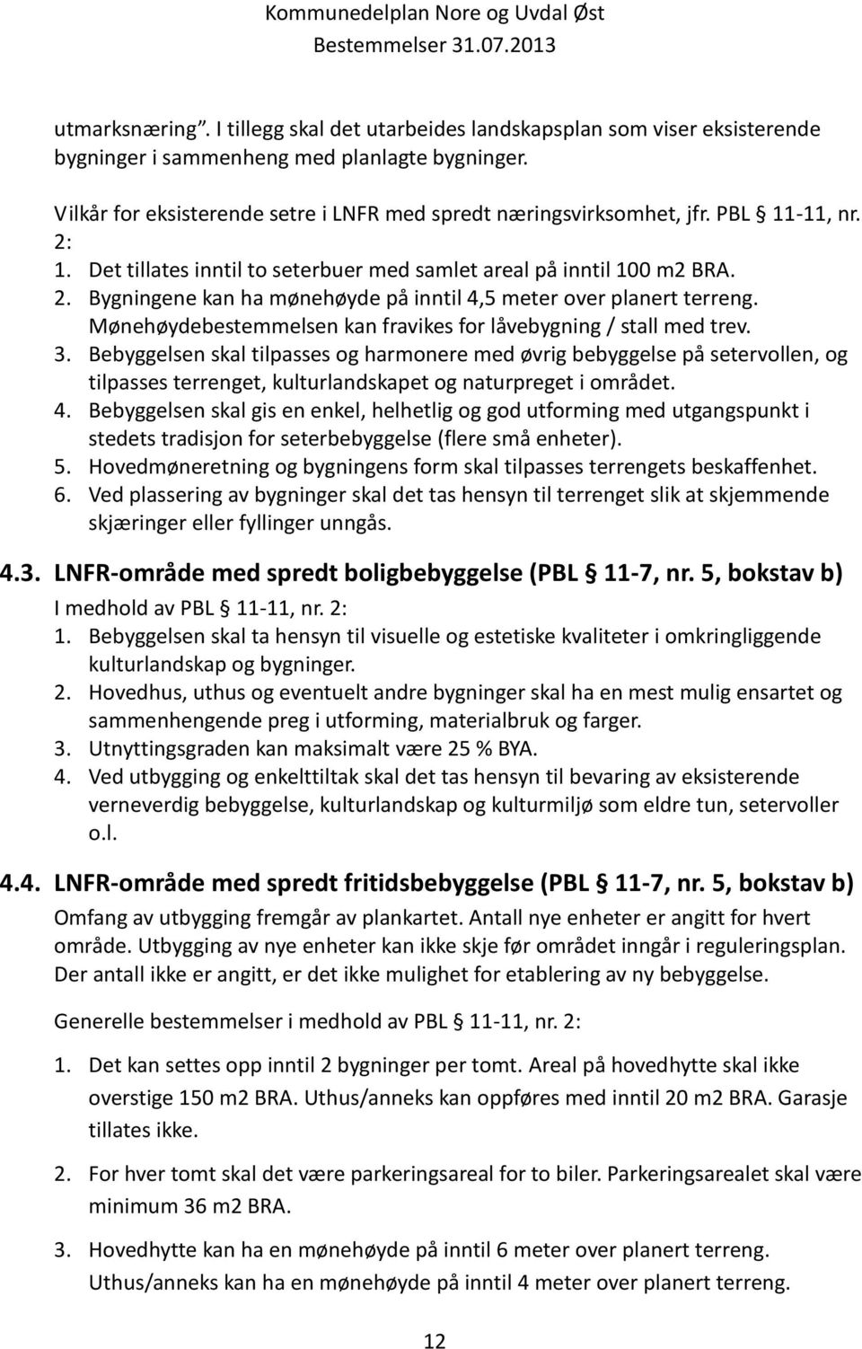 Mønehøydebestemmelsen kan fravikes for låvebygning / stall med trev. 3.