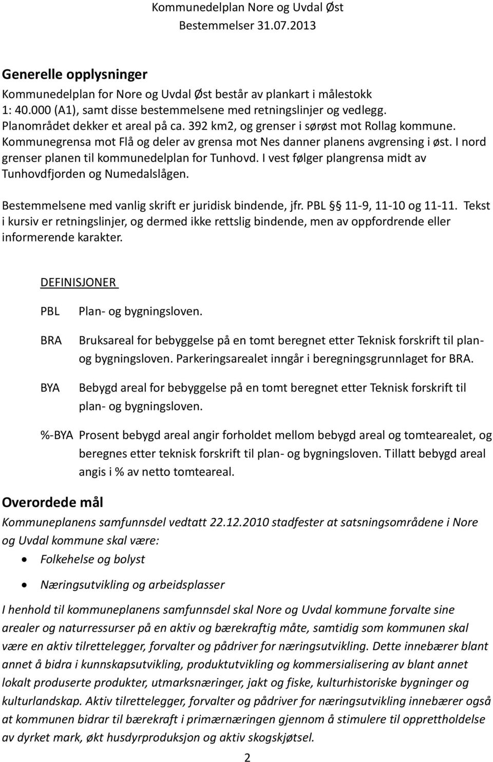 I vest følger plangrensa midt av Tunhovdfjorden og Numedalslågen. Bestemmelsene med vanlig skrift er juridisk bindende, jfr. PBL 11-9, 11-10 og 11-11.