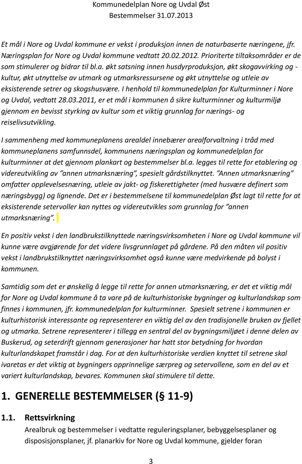 I henhold til kommunedelplan for Kulturminner i Nore og Uvdal, vedtatt 28.03.