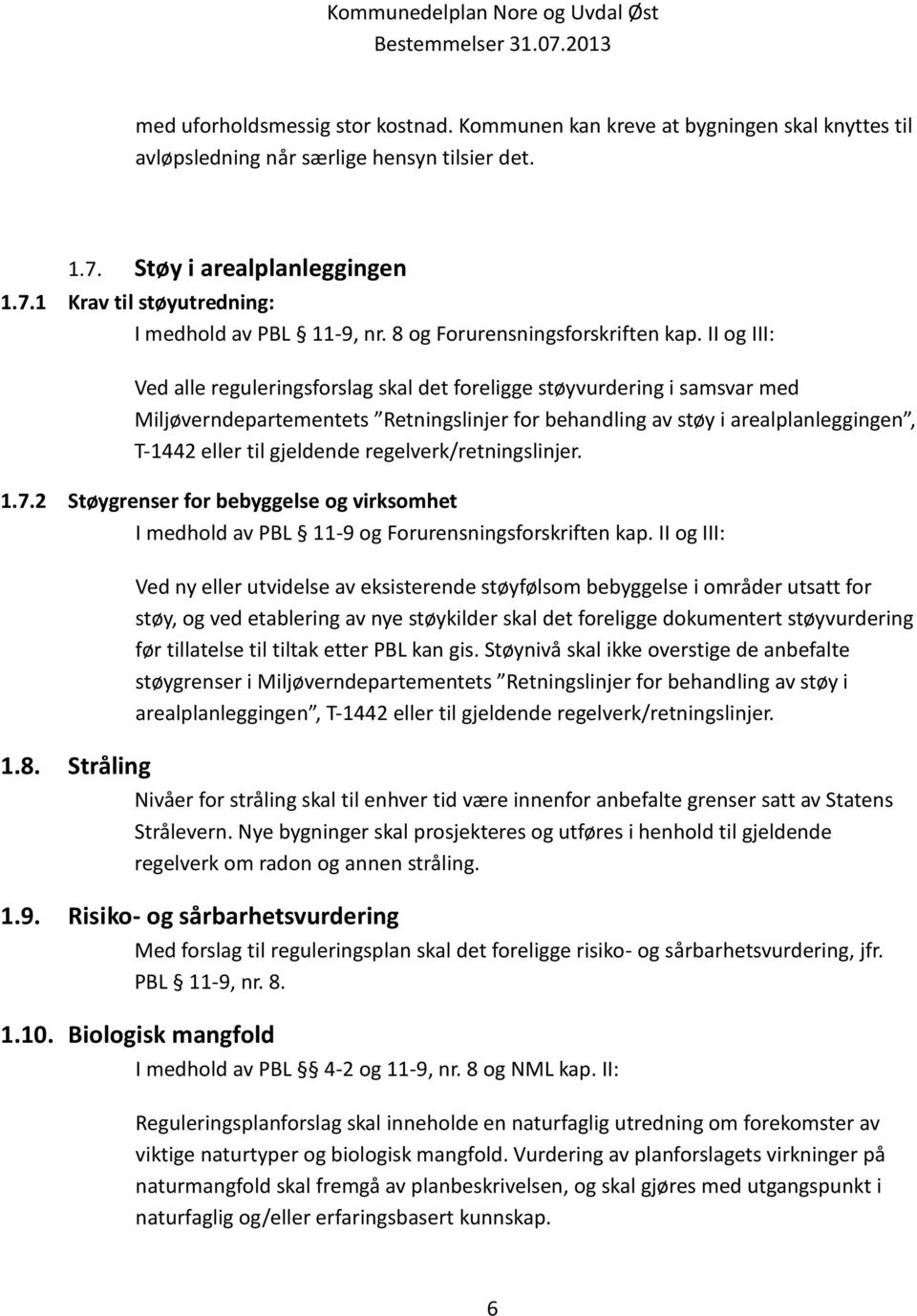 II og III: Ved alle reguleringsforslag skal det foreligge støyvurdering i samsvar med Miljøverndepartementets Retningslinjer for behandling av støy i arealplanleggingen, T-1442 eller til gjeldende