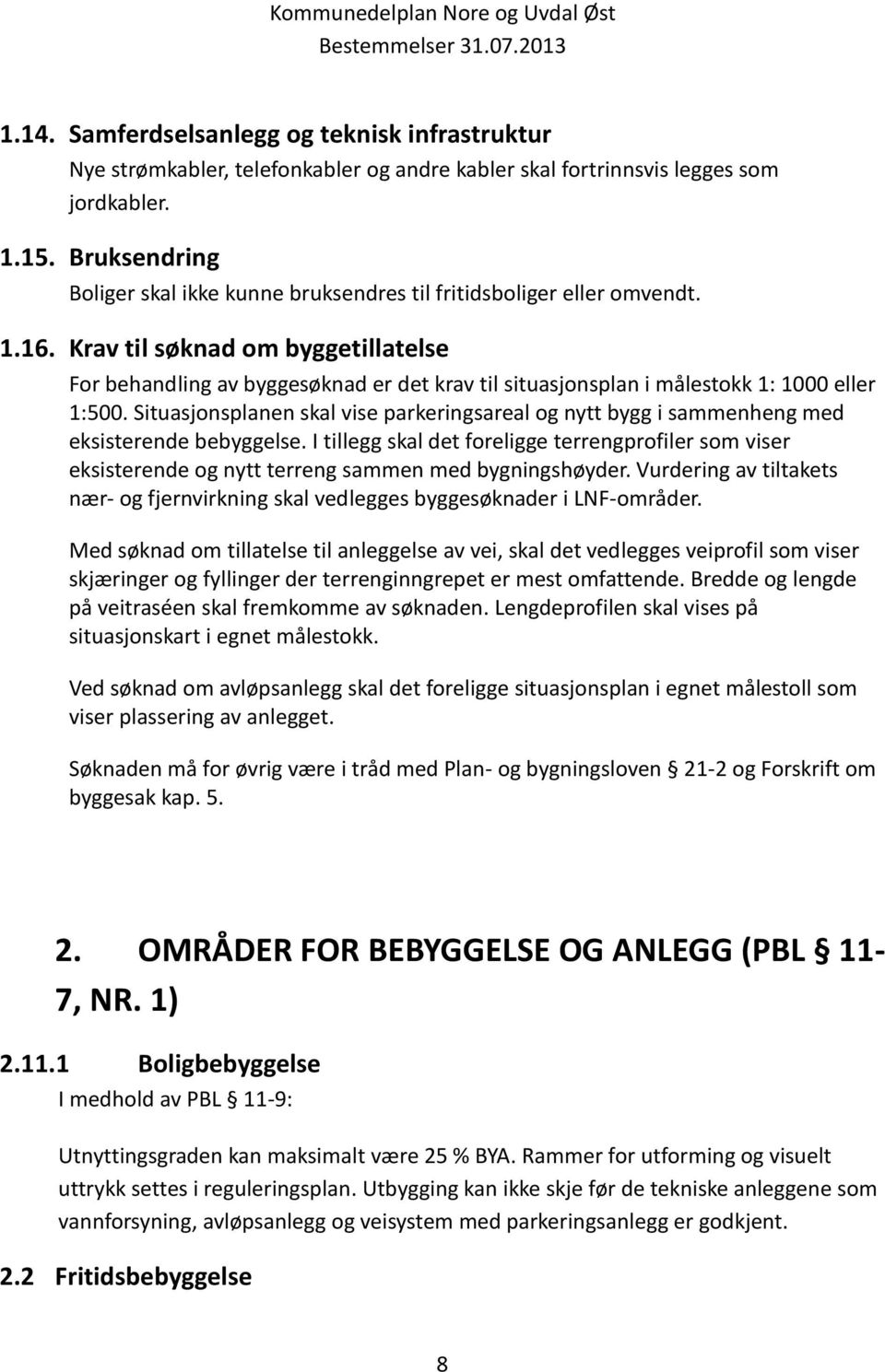 Krav til søknad om byggetillatelse For behandling av byggesøknad er det krav til situasjonsplan i målestokk 1: 1000 eller 1:500.