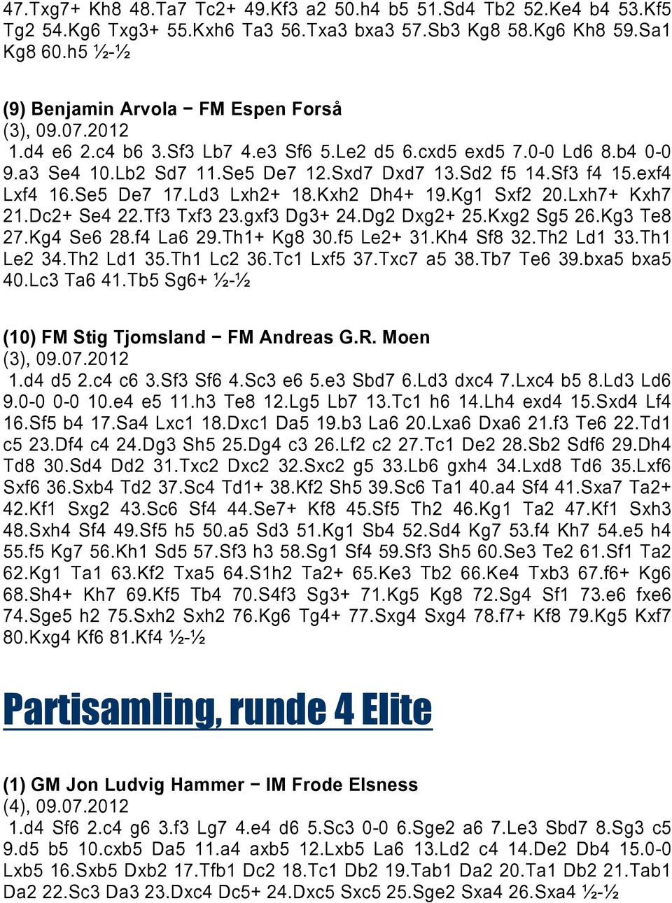 Kg1 Sxf2 20.Lxh7+ Kxh7 21.Dc2+ Se4 22.Tf3 Txf3 23.gxf3 Dg3+ 24.Dg2 Dxg2+ 25.Kxg2 Sg5 26.Kg3 Te8 27.Kg4 Se6 28.f4 La6 29.Th1+ Kg8 30.f5 Le2+ 31.Kh4 Sf8 32.Th2 Ld1 33.Th1 Le2 34.Th2 Ld1 35.Th1 Lc2 36.