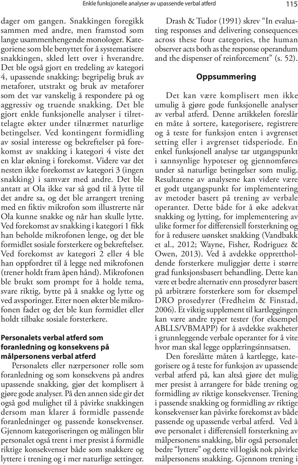 Det ble også gjort en tredeling av kategori 4, upassende snakking: begripelig bruk av metaforer, utstrakt og bruk av metaforer som det var vanskelig å respondere på og aggressiv og truende snakking.