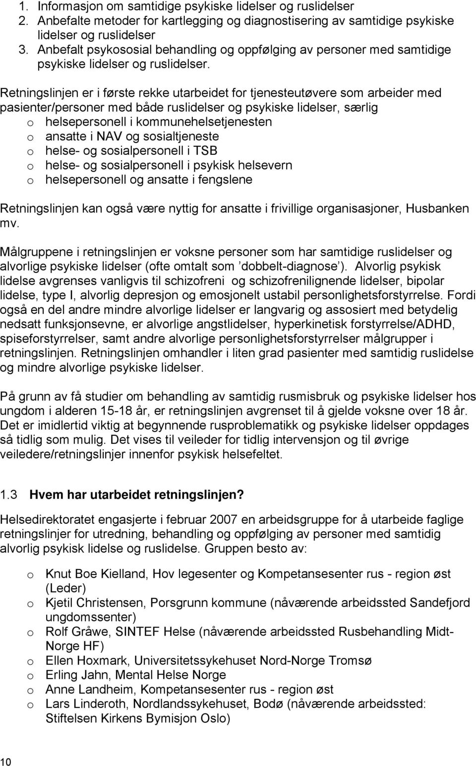 Retningslinjen er i første rekke utarbeidet for tjenesteutøvere som arbeider med pasienter/personer med både ruslidelser og psykiske lidelser, særlig o helsepersonell i kommunehelsetjenesten o