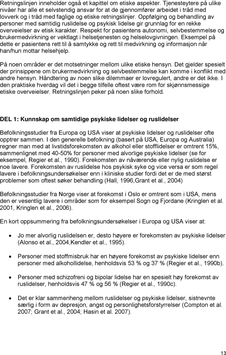 Oppfølging og behandling av personer med samtidig ruslidelse og psykisk lidelse gir grunnlag for en rekke overveielser av etisk karakter.