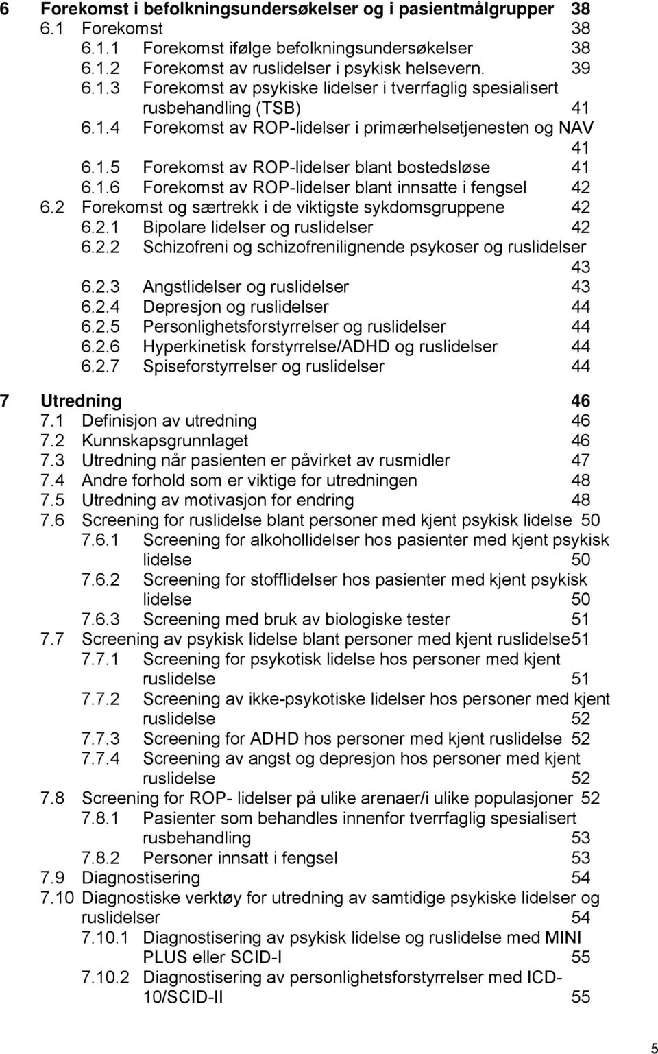 2 Forekomst og særtrekk i de viktigste sykdomsgruppene 42 6.2.1 Bipolare lidelser og ruslidelser 42 6.2.2 Schizofreni og schizofrenilignende psykoser og ruslidelser 43 6.2.3 Angstlidelser og ruslidelser 43 6.