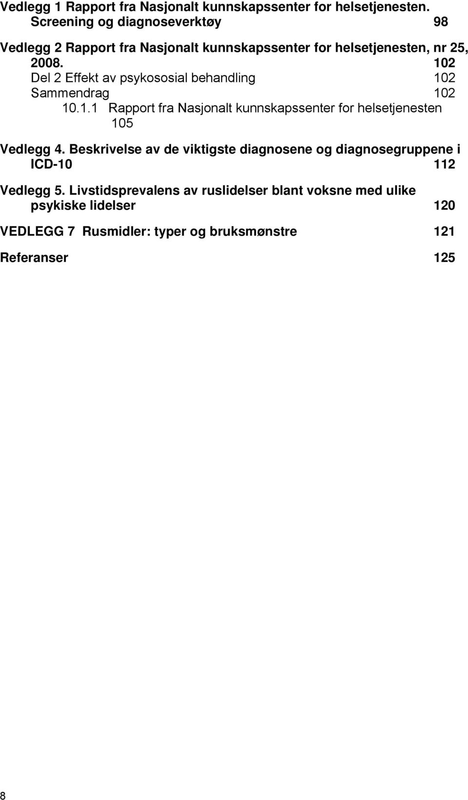 102 Del 2 Effekt av psykososial behandling 102 Sammendrag 102 10.1.1 Rapport fra Nasjonalt kunnskapssenter for helsetjenesten 105 Vedlegg 4.