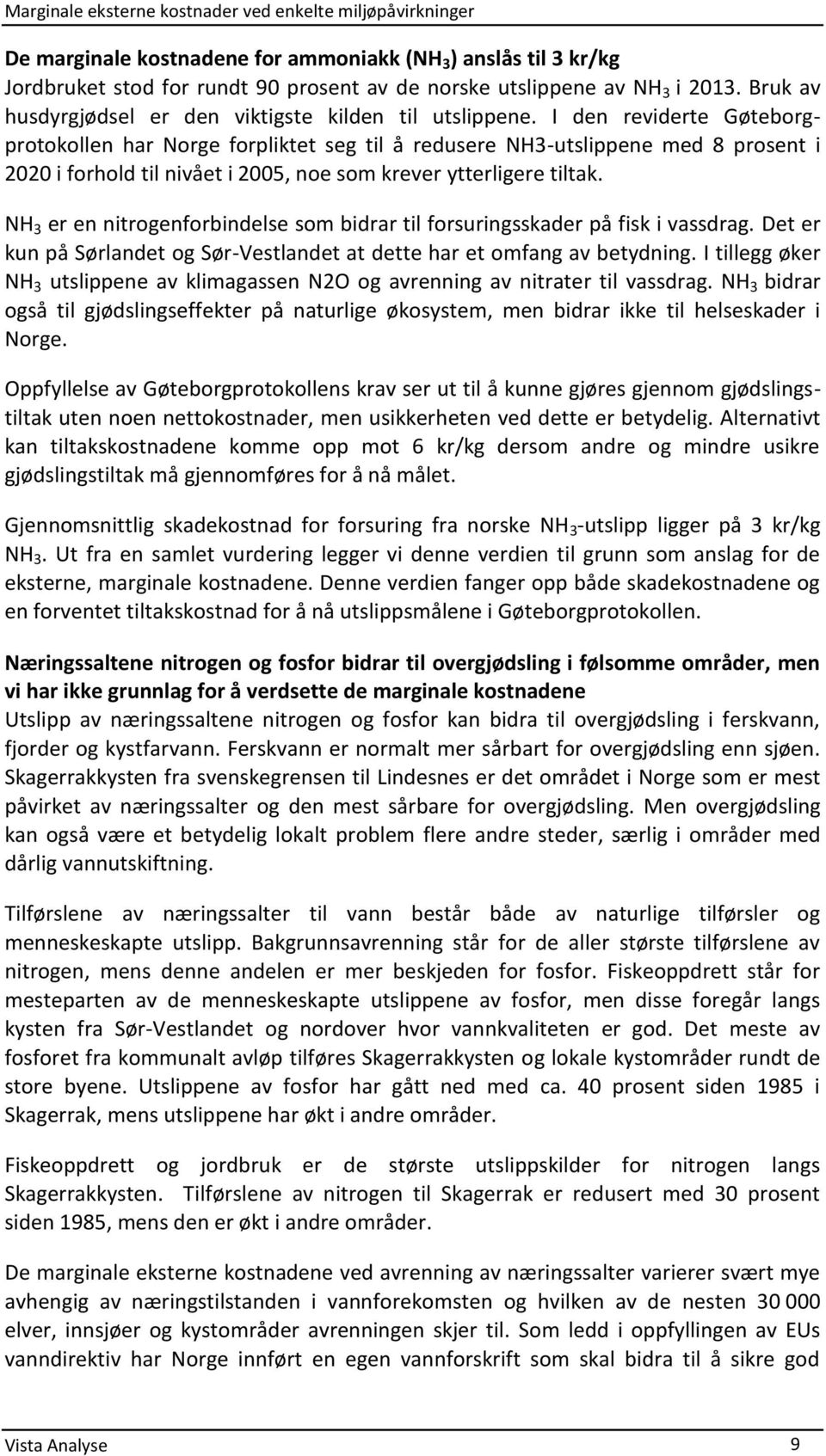 I den reviderte Gøteborgprotokollen har Norge forpliktet seg til å redusere NH3-utslippene med 8 prosent i 2020 i forhold til nivået i 2005, noe som krever ytterligere tiltak.