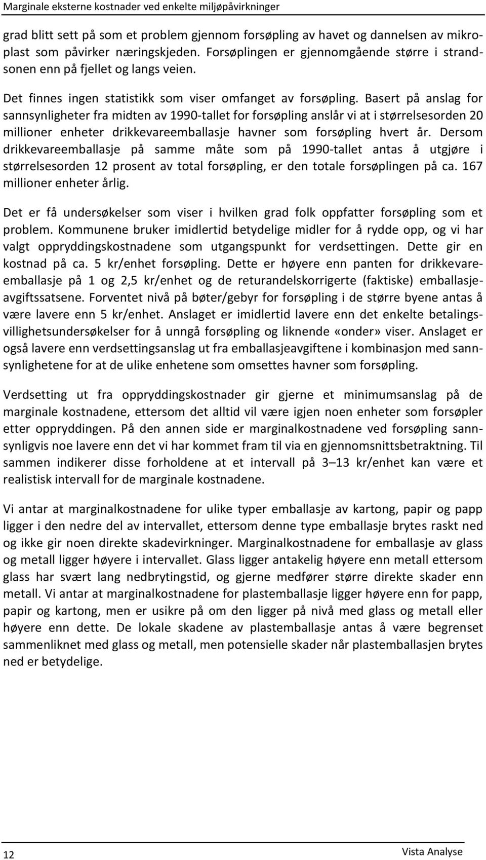 Basert på anslag for sannsynligheter fra midten av 1990-tallet for forsøpling anslår vi at i størrelsesorden 20 millioner enheter drikkevareemballasje havner som forsøpling hvert år.