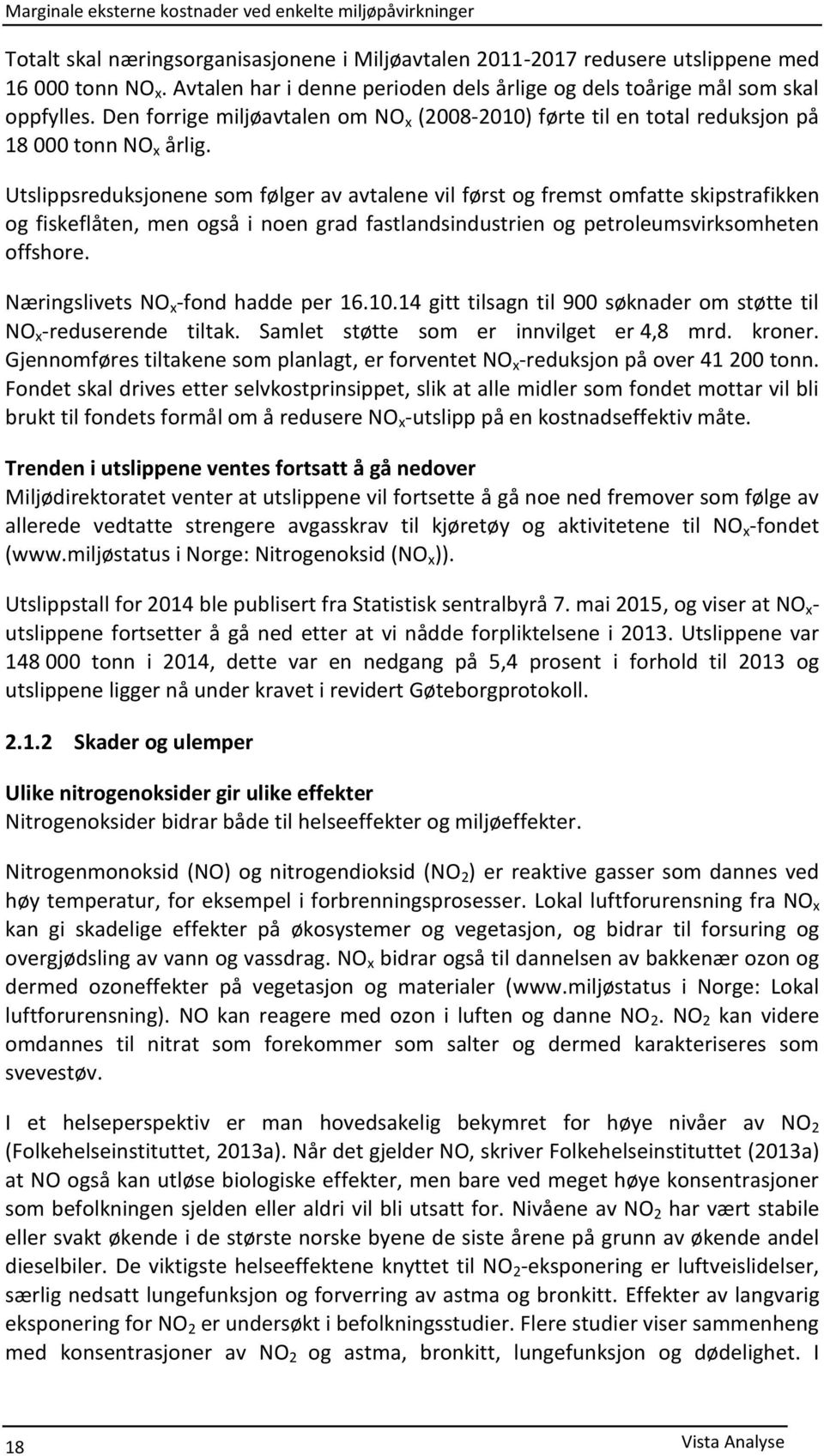 Utslippsreduksjonene som følger av avtalene vil først og fremst omfatte skipstrafikken og fiskeflåten, men også i noen grad fastlandsindustrien og petroleumsvirksomheten offshore.