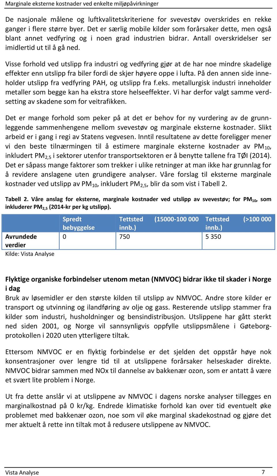 Visse forhold ved utslipp fra industri og vedfyring gjør at de har noe mindre skadelige effekter enn utslipp fra biler fordi de skjer høyere oppe i lufta.