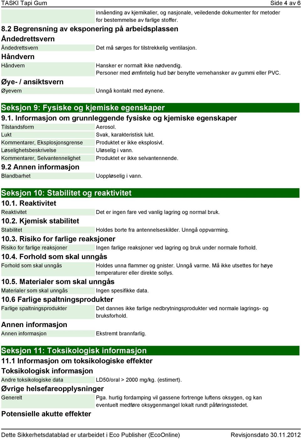 Hansker er normalt ikke nødvendig. Personer med ømfintelig hud bør benytte vernehansker av gummi eller PVC. Unngå kontakt med øynene. Seksjon 9: Fysiske og kjemiske egenskaper 9.1.