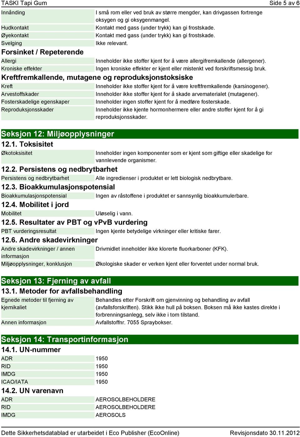 Inneholder ikke stoffer kjent for å være allergifremkallende (allergener). Ingen kroniske effekter er kjent eller mistenkt ved forskriftsmessig bruk.