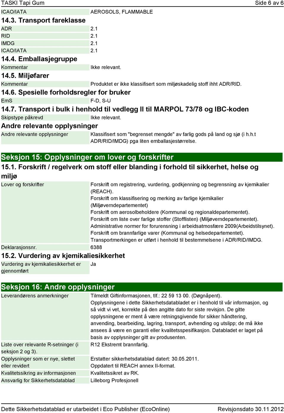 Transport i bulk i henhold til vedlegg II til MARPOL 73/78 og IBC-koden Skipstype påkrevd Ikke relevant.