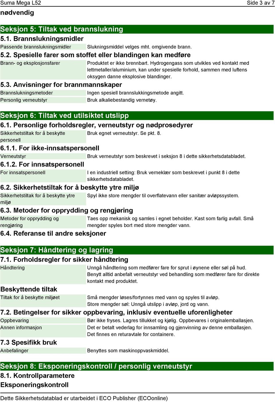 Anvisninger for brannmannskaper Brannslukningsmetoder Ingen spesiell brannslukkingsmetode angitt. Personlig verneutstyr Bruk alkaliebestandig vernetøy. Seksjon 6: Tiltak ved utilsiktet utslipp 6.1.