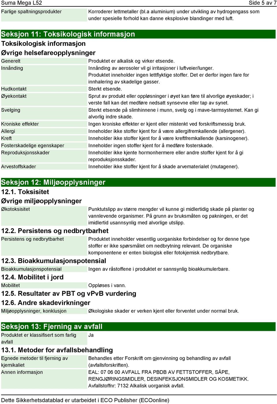 Innånding Hudkontakt Øyekontakt Svelging Kroniske effekter Allergi Kreft Fosterskadelige egenskaper Reproduksjonsskader Arvestoffskader Seksjon 12: Miljøopplysninger 12.1. Toksisitet Øvrige miljøopplysninger Økotoksisitet 12.