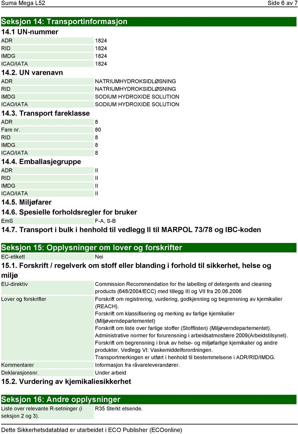 Spesielle forholdsregler for bruker EmS F-A, S-B 14.7. Transport i bulk i henhold til vedlegg til MARPOL 73/78 og IBC-koden Seksjon 15: Opplysninger om lover og forskrifter EC-etikett Nei 15.1. Forskrift / regelverk om stoff eller blanding i forhold til sikkerhet, helse og miljø EU-direktiv Lover og forskrifter Kommentarer Deklarasjonsnr.
