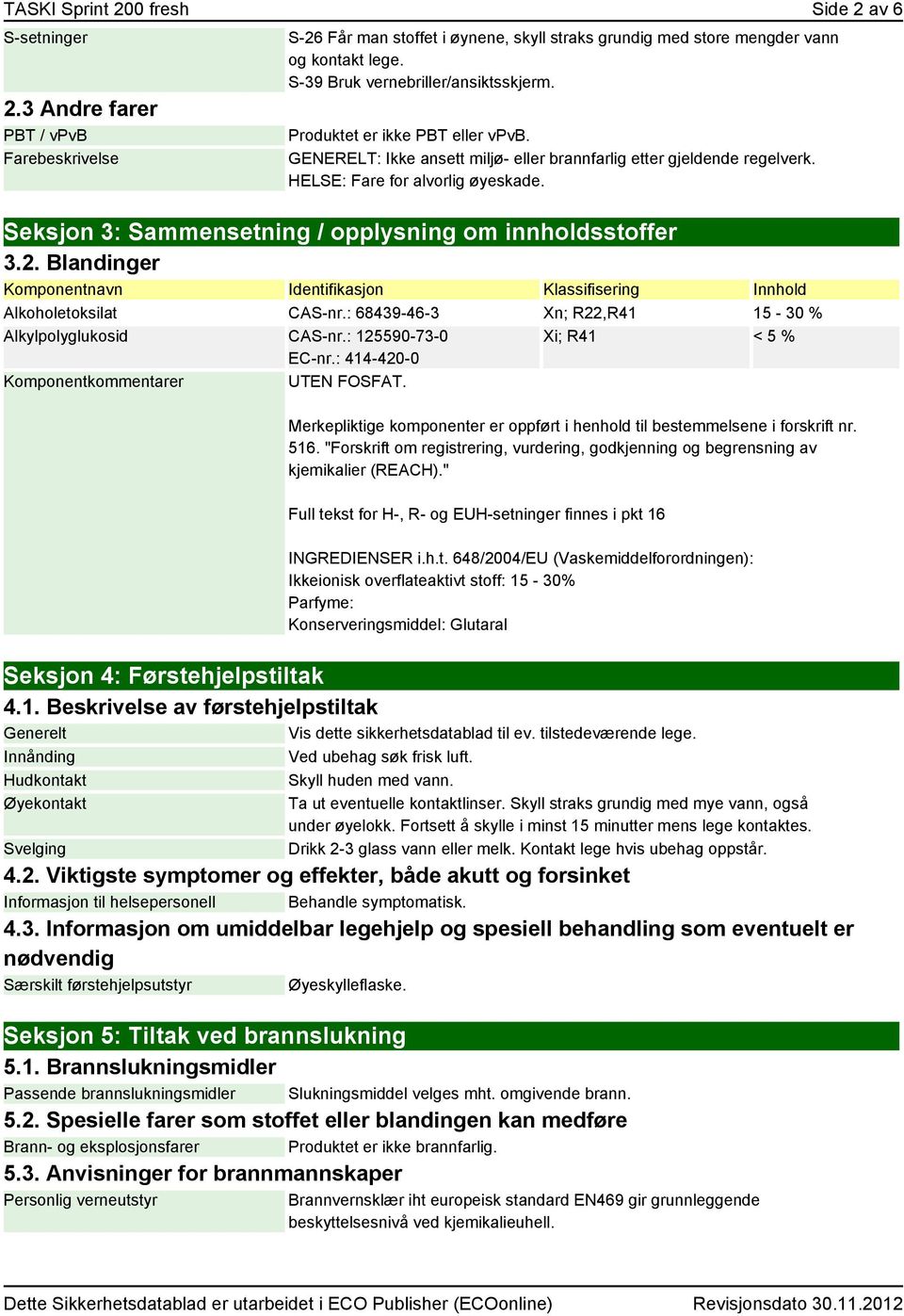 Seksjon 3: Sammensetning / opplysning om innholdsstoffer 3.2. Blandinger Komponentnavn Identifikasjon Klassifisering Innhold Alkoholetoksilat CAS-nr.