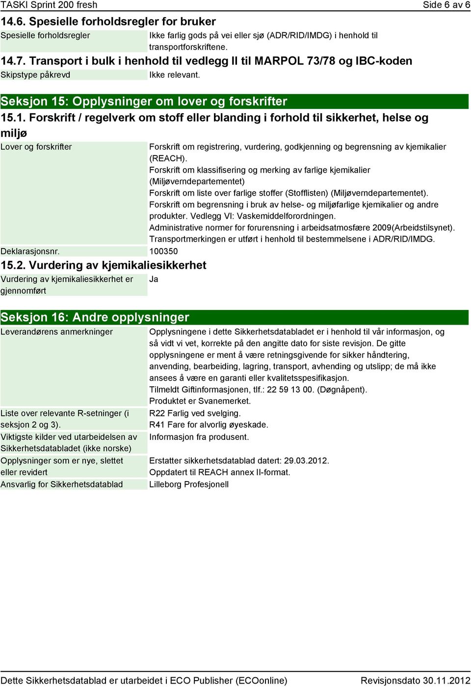 : Opplysninger om lover og forskrifter 15.1. Forskrift / regelverk om stoff eller blanding i forhold til sikkerhet, helse og miljø Lover og forskrifter Deklarasjonsnr. 100350 15.2.