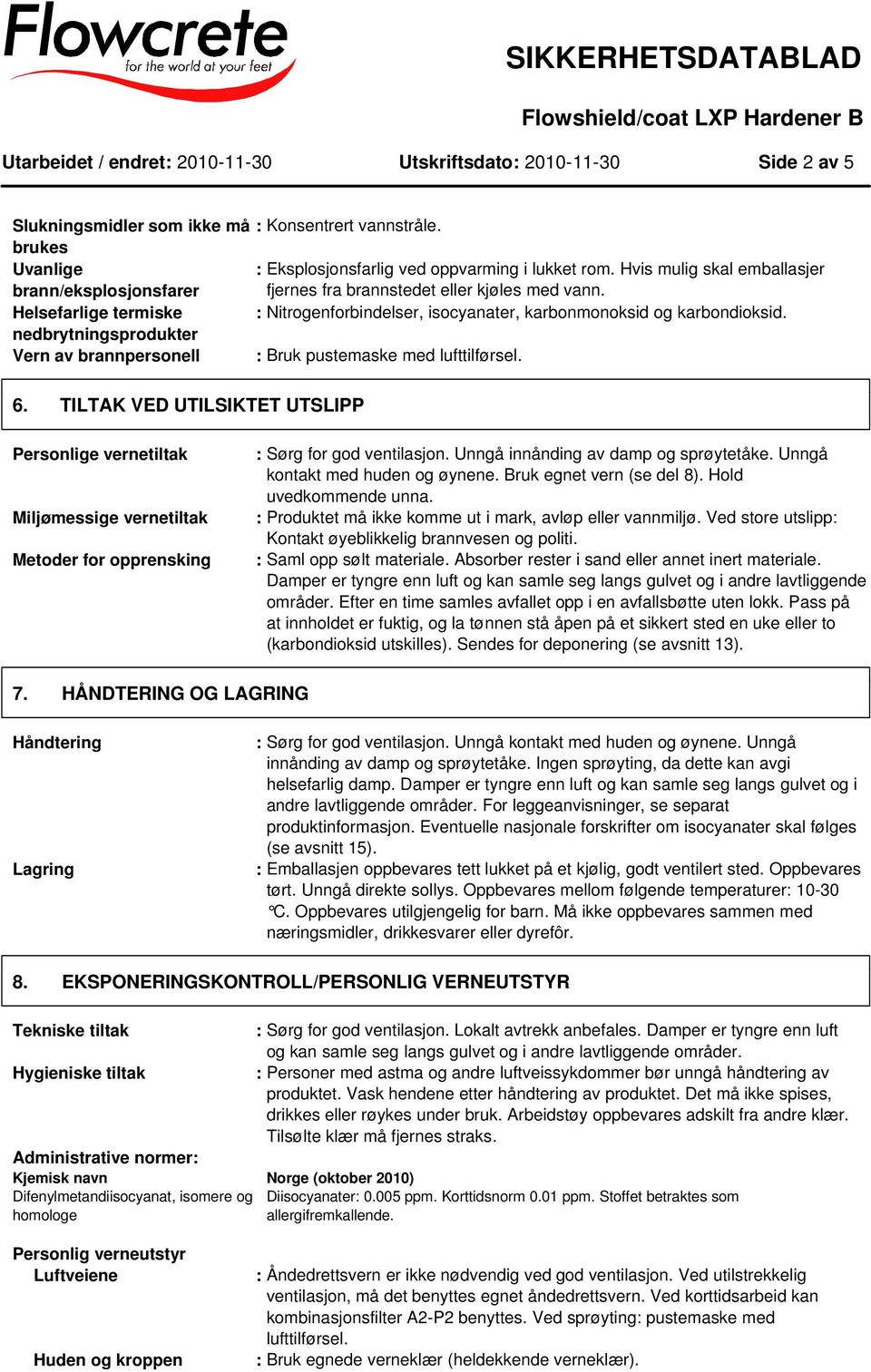 nedbrytningsprodukter Vern av brannpersonell : Bruk pustemaske med lufttilførsel. 6.