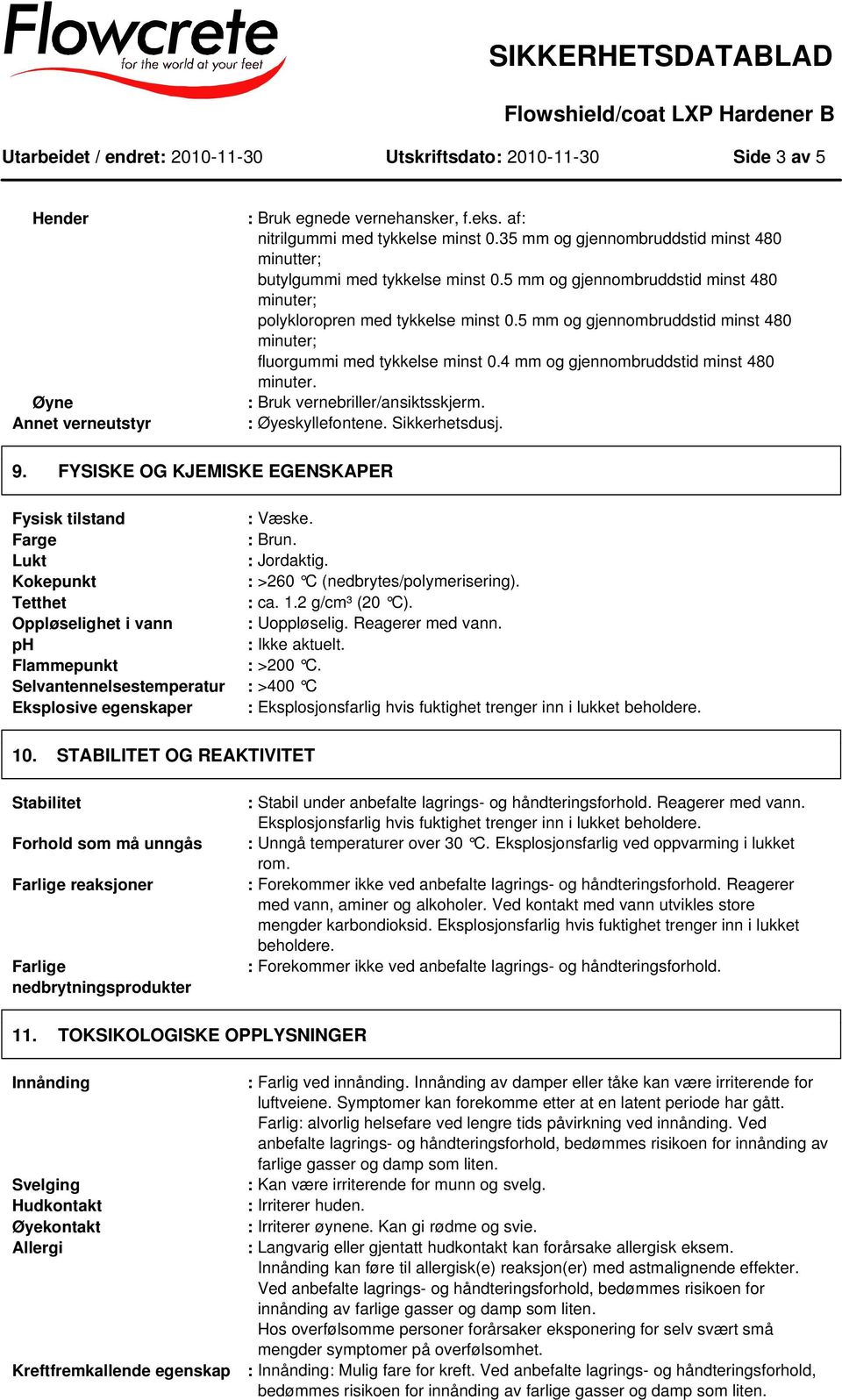 5 mm og gjennombruddstid minst 480 minuter; fluorgummi med tykkelse minst 0.4 mm og gjennombruddstid minst 480 minuter. : Bruk vernebriller/ansiktsskjerm. : Øyeskyllefontene. Sikkerhetsdusj. 9.